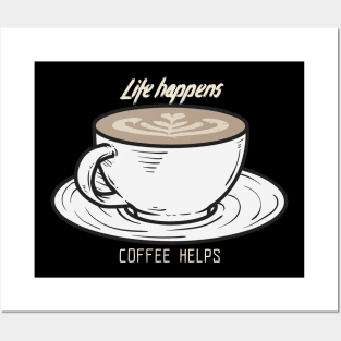 Life happens, coffee helps Posters and Art